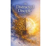 The Distracted Disciple: God vs ADHD: A Faith-Based Memoir of ADHD, Emotional Overwhelm, Spiritual Healing, and God's Purpose