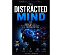 THE DISTRACTED MIND: Rebuild Your Focus, Attention Span & Mental Clarity in an Overstimulated World (Attention & Digital Psychology)