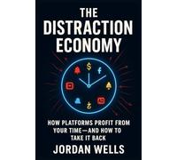 THE DISTRACTION ECONOMY: How Platforms Profit from Your Time-And How to Take It Back (Future Resilience Series)