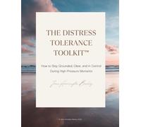 The Distress Tolerance Toolkit™: How to Stay Grounded, Clear, and in Control During High-Pressure Moments
