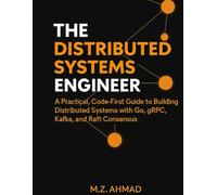 The Distributed Systems Engineer: A Practical, Code-First Guide to Building Distributed Systems with Go, gRPC, Kafka, and Raft Consensus (The Go Pro Series)