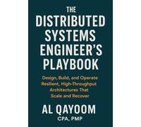 The Distributed Systems Engineer’s Playbook: Design, Build, and Operate Resilient, High-Throughput Architectures That Scale and Recover (The AI Advantage Series)