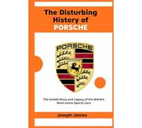 The Disturbing History of PORSCHE: The Untold Story and Legacy of the World’s Most Iconic Sports Cars