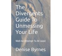 The Divergents Guide To Unmessing Your Life: Well An Attempt To At Least