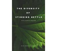 The Diversity of Sting Nettles: With Simple Recipes