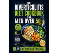 THE DIVERTICULITIS DIET COOKBOOK FOR MEN OVER 50: 90+ Doctor Approved, Gut Healing Recipes with a 30 Day Meal Plan to Stop Painful Flare Ups, Restore Digestive Strength, and Eat with Confidence