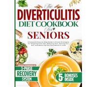 The Diverticulitis Diet Cookbook for Seniors: A Complete Step-by-Step Guide to Proven Strategies for Stopping Flare-Ups, Reducing Pain, Healing Your Gut, and Restoring Your Confidence in Food
