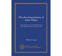 The diverting history of John Gilpin: shewing how he went farther than he intended and came safe home again