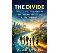 The Divide: How AI Widens the Wealth Gap - And How We Can Use It to Rebuild Opportunity
