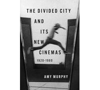 The Divided City and Its New Cinemas, 1920-1980 (The History of Media and Communication)