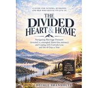 The Divided Heart & Home: Navigating Marriage Pressure (Invested vs. Entangled, Blame-Free Intimacy) and Coping with Custody Loss and the 48 Days a Year (The Unshaken Man Series)