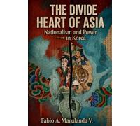 THE DIVIDED HEART OF ASIA: Nationalism and Power in Korea