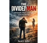 THE DIVIDED MAN: Pornography, Shame, and the Fight to Save My Marriage