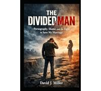 THE DIVIDED MAN: Pornography, Shame, and the Fight to Save My Marriage