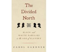 The Divided North: Black and White Families in the Age of Slavery (Black New England)
