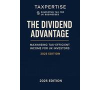 The Dividend Advantage: Maximise Your UK Dividend Income: Tax Rules, Rates, and Strategies (Expert Guides for Business Owners, Landlords & Investors)