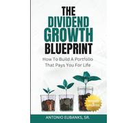 The Dividend Growth Blueprint: How To Build A Portfolio That Pays You For Life - Second Edition