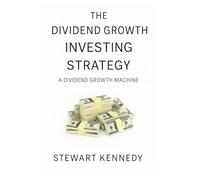 The Dividend Growth Investing Strategy: A Dividend Growth Machine: 55 (The Investing Essentials Library)