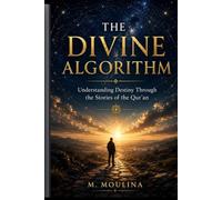 The Divine Algorithm: Understanding Destiny Through the Stories of the Qur'an