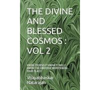 THE DIVINE AND BLESSED COSMOS : VOL 2: KNOW YOURSELF! KNOW IT WELL! KNOW THE UNIVERSE MORE! KNOW YOUR PLACE!