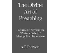 The Divine Art of Preaching: Lectures delivered at the “Pastor’s college”