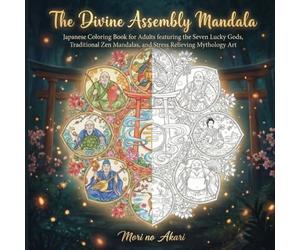 The Divine Assembly Mandala: Japanese Coloring Book for Adults featuring the Seven Lucky Gods, Traditional Zen Mandalas, and Stress Relieving Mythology Art (Lucky Gods Coloring Book Series)