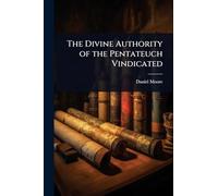 The Divine Authority of the Pentateuch Vindicated