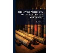 The Divine Authority of the Pentateuch Vindicated