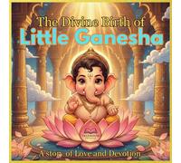The Divine Birth of Little Ganesha: A Story of Love and Devotion