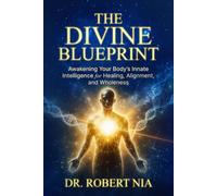 The Divine Blueprint: Awakening Your Body's Innate Intelligence for Healing, Alignment and Wholeness