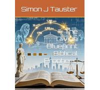 The Divine Blueprint Biblical Prophecy: Exploring Prophetic Truths: History, Mathematics, and Divine Purpose