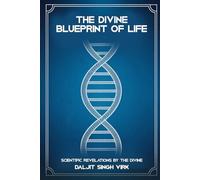 The Divine Blueprint Of Life: Scientific Revelations By The Divine