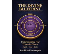 The Divine Blueprint: Understanding your Tripartite Nature: Spirit, Soul and Body