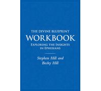 The Divine Blueprint Workbook: Exploring Insights In Ephesians (The Divine Blueprint: Insights In Ephesians)