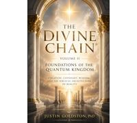 THE DIVINE CHAIN®: Volume II - Foundations of the Quantum Kingdom: 2 (THE DIVINE CHAIN®: Welcome to Web4 - A Research Program on Theology, Wisdom, Technology, Governance, and Human Flourishing)