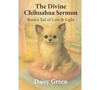 The Divine Chihuahua Sermon: Rosie’s Tail of Love & Light (Rosie and Lilly: Tiny Tails of Love & Light)