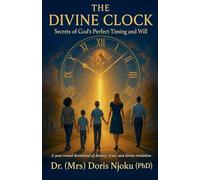 The Divine Clock: Secrets Of God's Perfect Timing And Will