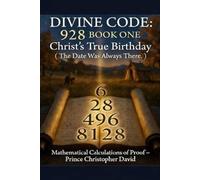 The Divine Code 928: Christ's True Birthday - Mathematical Calculations of Proof