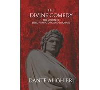 The Divine Comedy: The Vision of Hell, Purgatory, And Paradise: A Tale of the Afterlife in Epic Poetry