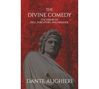 The Divine Comedy: The Vision of Hell, Purgatory, And Paradise: A Tale of the Afterlife in Epic Poetry