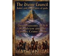 The Divine Council: Babel and the Origins of gods: The Deuteronomy 32:8-9 Worldview and the Cosmic Crime Scene