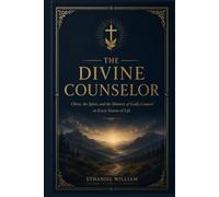 THE DIVINE COUNSELOR: Christ, the Spirit, and the Ministry of Godly Counsel in Every Season of Life