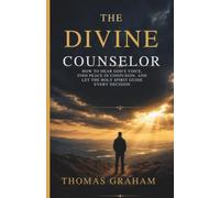 The Divine Counselor: How to Hear God’s Voice, Find Peace in Confusion, and Let the Holy Spirit Guide Every Decision
