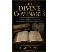 The Divine Covenants: The Everlasting Covenant and the Covenant Dealings of God with Man
