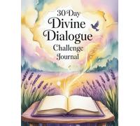 The Divine Dialogue Challenge: A 30-Day Guided Journal to Deepen Your Faith, Hear God’s Whispers, and Unveil Your Radiant Soul