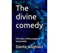 The Divine Domedy: The vision of hell, purgatory, and paradise