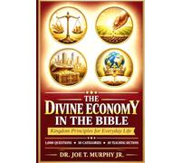 THE DIVINE ECONOMY IN THE BIBLE ◆ Kingdom Principles for Everyday Life: 1,000 Scripture-Based Questions ◆ 10 Categories ◆ 10 Teaching Sections