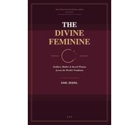 The Divine Feminine: Goddess, Mother & Sacred Woman Across the World's Traditions (Interfaith Devotional Series)