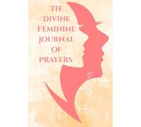 The Divine Feminine Journal of Prayers: 300 brief and action-based visual Prayers for the spiritually grounded Woman