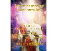 The Divine Glory of Union With God: An Expanded Revelatory Commentary - Book 1 - Compendium (The Divine Glory of Union With God - Book 1: Face in a Glass)